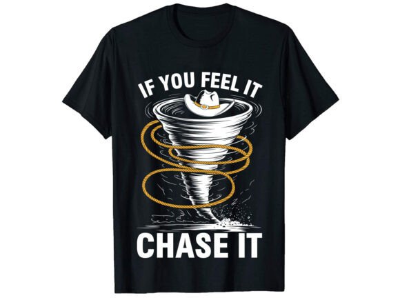 If Yoy Feel It Chase It T-Shirt Design