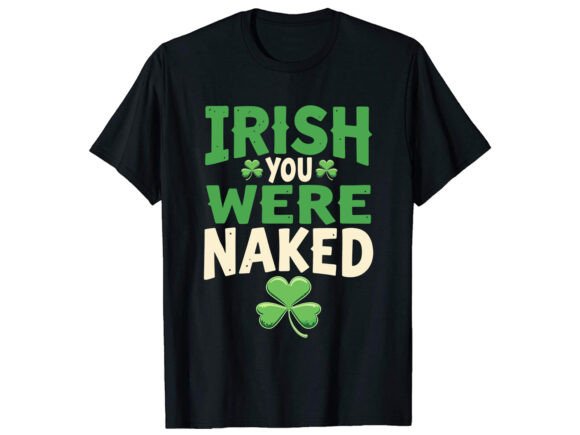 Irish You Were Naked T-Shirt Design: A Graphics Review