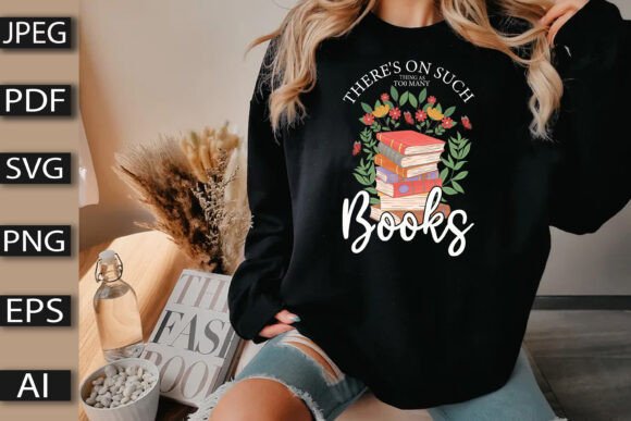 There S on Such Thing As Too Many Books Graphics T-Shirt Designs